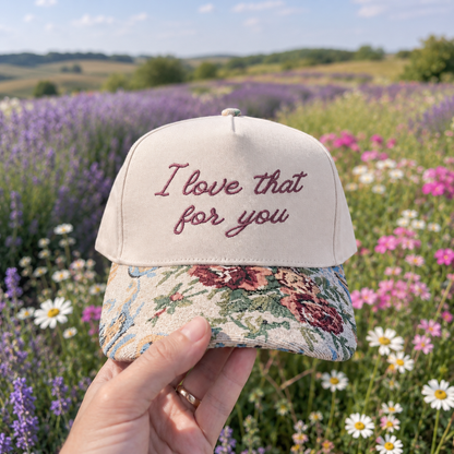 I Love That For You Hat, Custom Embroidered Floral Brim Cap, Funny Sarcastic Gift for Women, Sassy Birthday Present for Best Friend