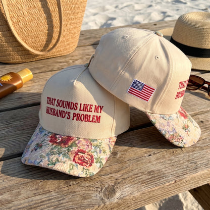 That Sounds Like My Husband's Problem FLoral Hat