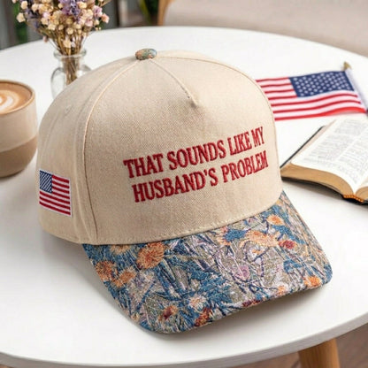 That Sounds Like My Husband's Problem FLoral Hat